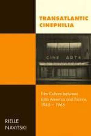 Transatlantic Cinephilia – Film Culture between Latin America and France, 1945–1965 de Rielle Navitski