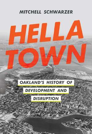 Hella Town – Oakland′s History of Development and Disruption de Mitchell Schwarzer