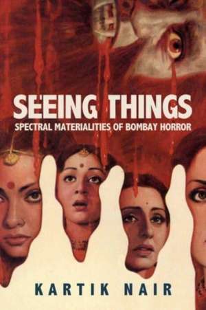 Seeing Things – Spectral Materialities of Bombay Horror de Kartik Nair