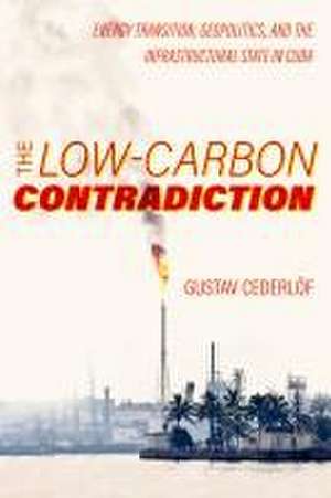 The Low–Carbon Contradiction – Energy Transition, Geopolitics, and the Infrastructural State in Cuba de Gustav Cederlöf