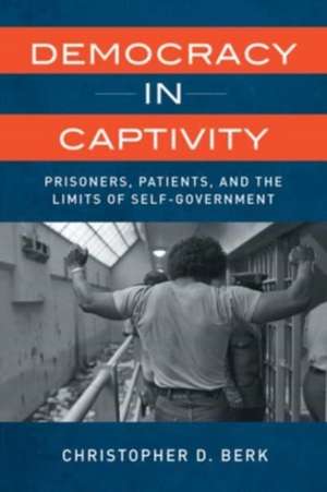 Democracy in Captivity de Christopher D. Berk
