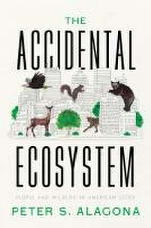 The Accidental Ecosystem – People and Wildlife in American Cities de Peter S. Alagona