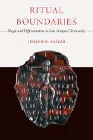 Ritual Boundaries – Magic and Differentiation in Late Antique Christianity de Joseph E. Sanzo