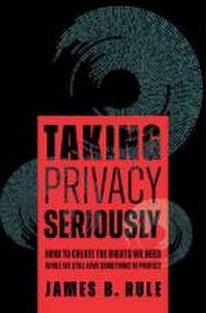 Taking Privacy Seriously – How to Create the Rights We Need While We Still Have Something to Protect de James B. Rule