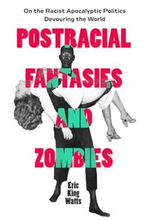 Postracial Fantasies and Zombies de Eric King Watts