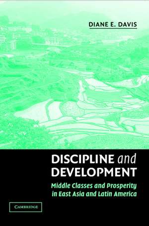 Discipline and Development: Middle Classes and Prosperity in East Asia and Latin America de Diane E. Davis