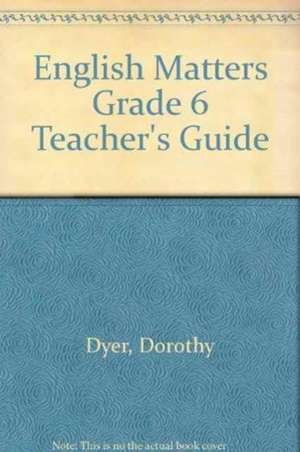 English Matters Grade 6 Teacher's Guide de Dorothy Dyer