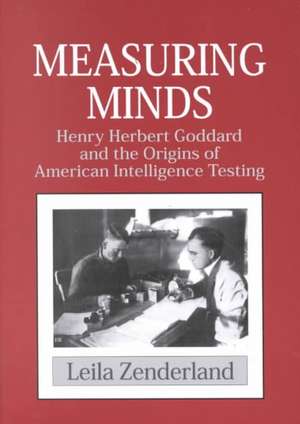 Measuring Minds: Henry Herbert Goddard and the Origins of American Intelligence Testing de Leila Zenderland