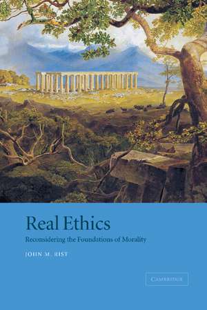 Real Ethics: Reconsidering the Foundations of Morality de John M. Rist