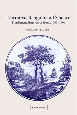 Narrative, Religion and Science: Fundamentalism versus Irony, 1700–1999 de Stephen Prickett