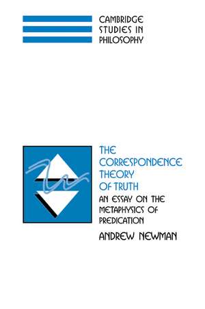 The Correspondence Theory of Truth: An Essay on the Metaphysics of Predication de Andrew Newman