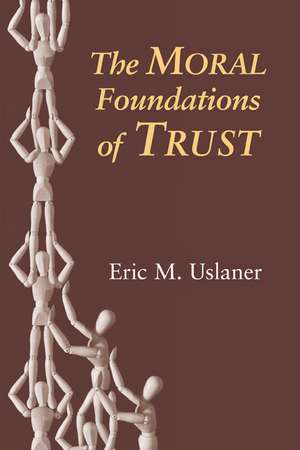 The Moral Foundations of Trust de Eric M. Uslaner