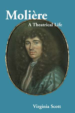 Molière: A Theatrical Life de Virginia Scott