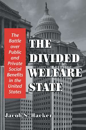 The Divided Welfare State: The Battle over Public and Private Social Benefits in the United States de Jacob S. Hacker