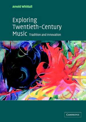 Exploring Twentieth-Century Music: Tradition and Innovation de Arnold Whittall