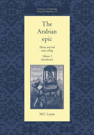 The Arabian Epic: Volume 1, Introduction: Heroic and Oral Story-telling de M. C. Lyons