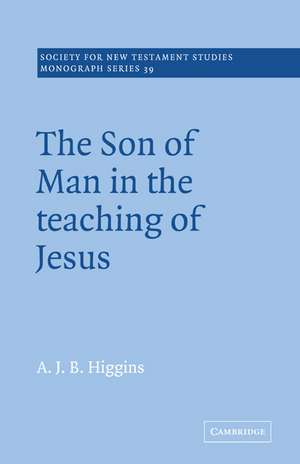 The Son of Man in the Teaching of Jesus de A. J. B. Higgins