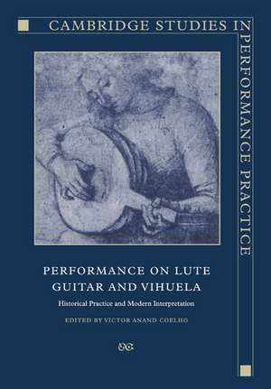 Performance on Lute, Guitar, and Vihuela: Historical Practice and Modern Interpretation de Victor Anand Coelho