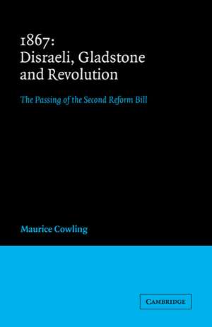 1867 Disraeli, Gladstone and Revolution: The Passing of the Second Reform Bill de Maurice Cowling