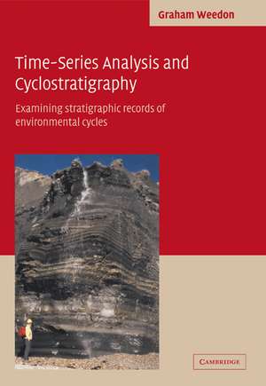 Time-Series Analysis and Cyclostratigraphy: Examining Stratigraphic Records of Environmental Cycles de Graham P. Weedon