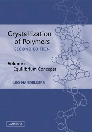 Crystallization of Polymers: Volume 1, Equilibrium Concepts de Leo Mandelkern