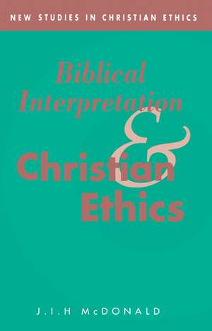 Biblical Interpretation and Christian Ethics de J. I. H. McDonald