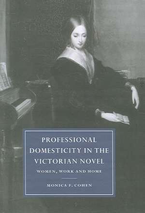 Professional Domesticity in the Victorian Novel: Women, Work and Home de Monica Feinberg Cohen