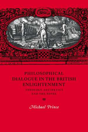 Philosophical Dialogue in the British Enlightenment: Theology, Aesthetics and the Novel de Michael Prince