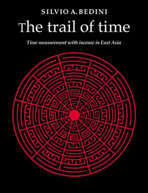 The Trail of Time: Time Measurement with Incense in East Asia de Silvio A. Bedini