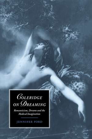 Coleridge on Dreaming: Romanticism, Dreams and the Medical Imagination de Jennifer Ford