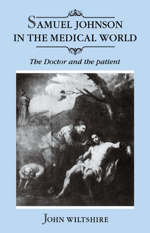 Samuel Johnson in the Medical World: The Doctor and the Patient de John Wiltshire