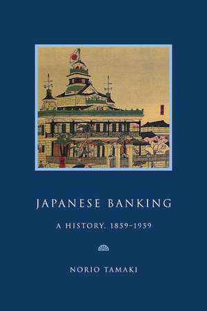 Japanese Banking: A History, 1859–1959 de Norio Tamaki