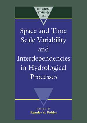 Space and Time Scale Variability and Interdependencies in Hydrological Processes de Reinder A. Feddes