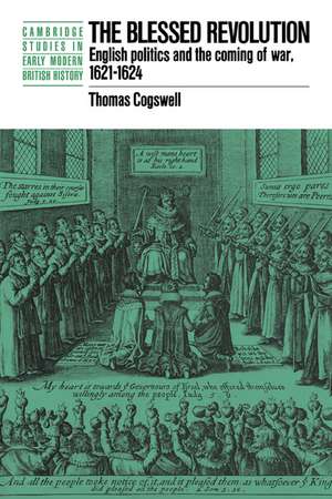 The Blessed Revolution: English Politics and the Coming of War, 1621-1624 de Thomas Cogswell