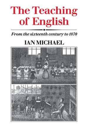 The Teaching of English: From the Sixteenth Century to 1870 de Ian Michael