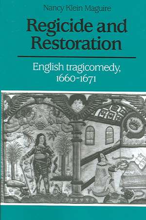 Regicide and Restoration: English Tragicomedy, 1660–1671 de Nancy Klein Maguire