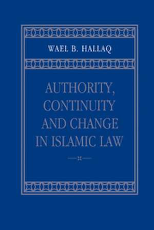 Authority, Continuity and Change in Islamic Law de Wael B. Hallaq