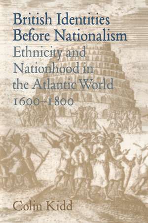 British Identities before Nationalism: Ethnicity and Nationhood in the Atlantic World, 1600–1800 de Colin Kidd