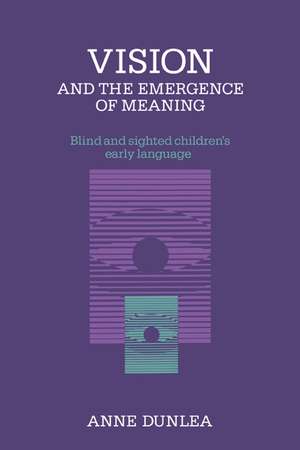 Vision and the Emergence of Meaning: Blind and Sighted Children's Early Language de Anne Dunlea