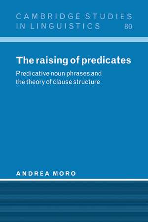 The Raising of Predicates: Predicative Noun Phrases and the Theory of Clause Structure de Andrea Moro