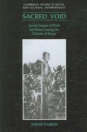 The Sacred Void: Spatial Images of Work and Ritual among the Giriama of Kenya de David Parkin