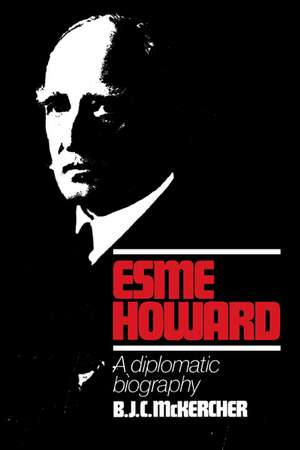 Esme Howard: A Diplomatic Biography de B. J. C. McKercher