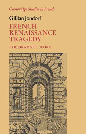 French Renaissance Tragedy: The Dramatic Word de Gillian Jondorf