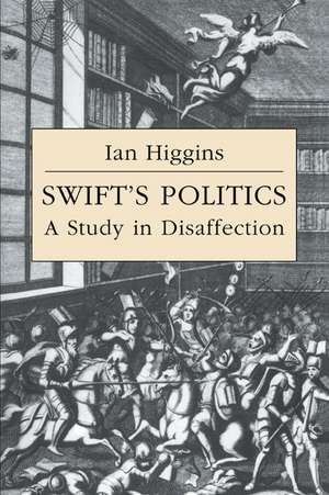 Swift's Politics: A Study in Disaffection de Ian Higgins