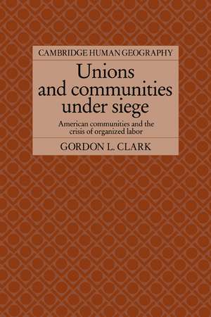 Unions and Communities under Siege: American Communities and the Crisis of Organized Labor de Gordon L. Clark