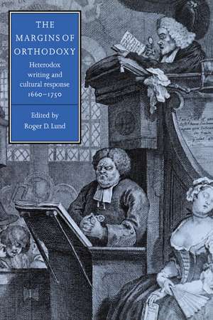 The Margins of Orthodoxy: Heterodox Writing and Cultural Response, 1660–1750 de Roger D. Lund