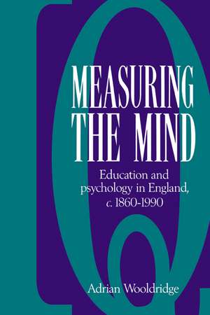 Measuring the Mind: Education and Psychology in England c.1860–c.1990 de Adrian Wooldridge