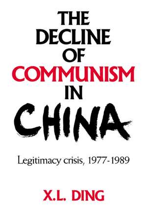 The Decline of Communism in China: Legitimacy Crisis, 1977–1989 de X. L. Ding