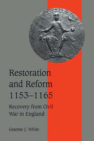 Restoration and Reform, 1153–1165: Recovery from Civil War in England de Graeme J. White