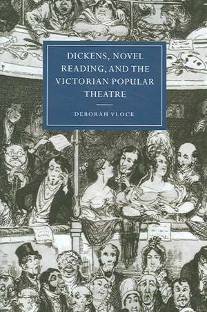 Dickens, Novel Reading, and the Victorian Popular Theatre de Deborah Vlock